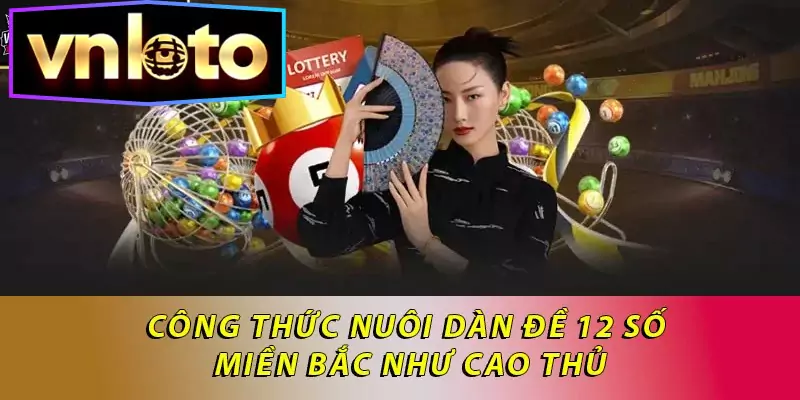 Công thức nuôi dàn đề 12 số miền Bắc như cao thủ